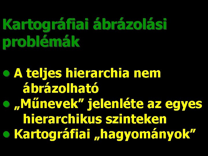 Kartográfiai ábrázolási problémák • A teljes hierarchia nem ábrázolható • „Műnevek” jelenléte az egyes