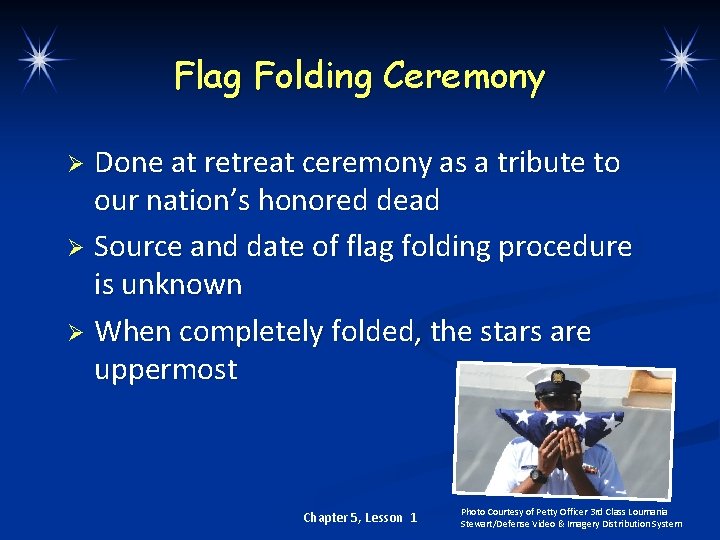Flag Folding Ceremony Done at retreat ceremony as a tribute to our nation’s honored