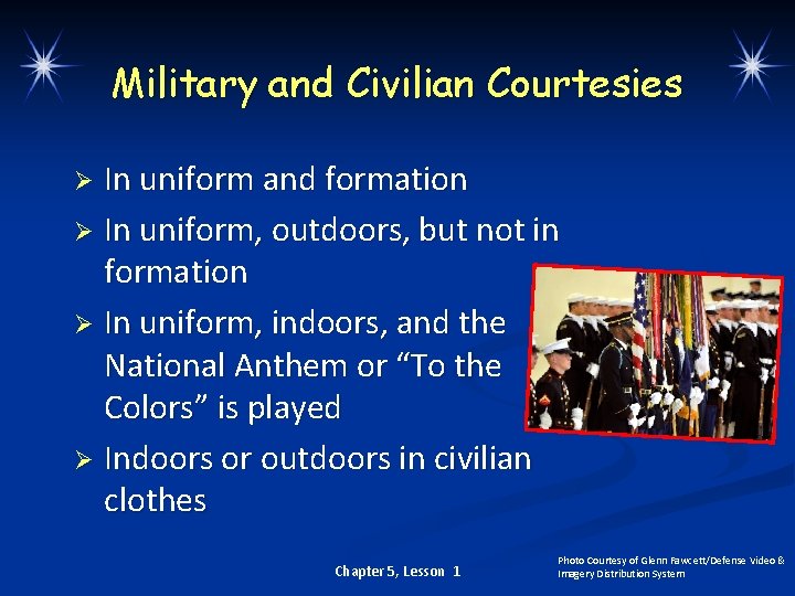 Military and Civilian Courtesies In uniform and formation Ø In uniform, outdoors, but not