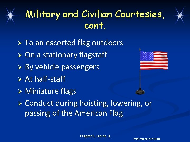 Military and Civilian Courtesies, cont. To an escorted flag outdoors Ø On a stationary
