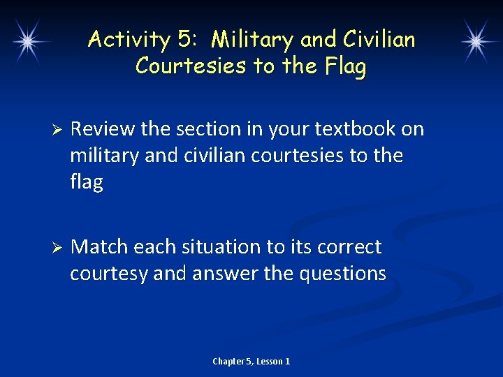 Activity 5: Military and Civilian Courtesies to the Flag Ø Review the section in