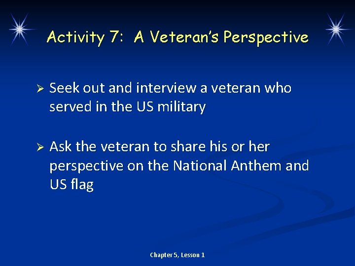 Activity 7: A Veteran’s Perspective Ø Seek out and interview a veteran who served