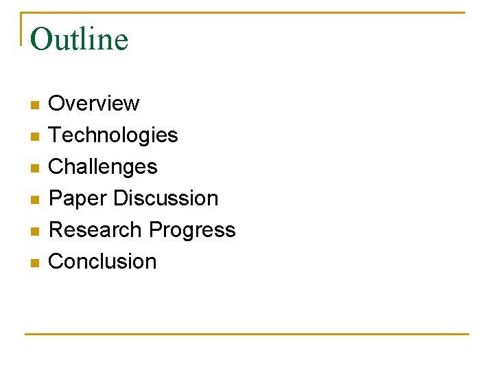 Outline n n n Overview Technologies Challenges Paper Discussion Research Progress Conclusion 