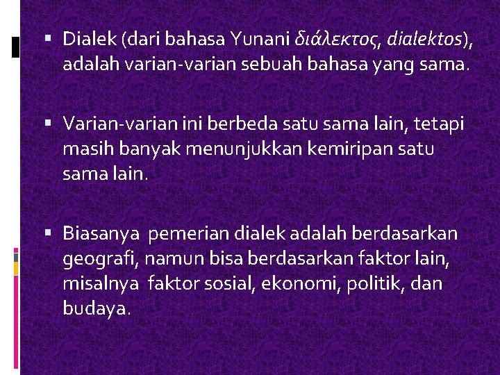  Dialek (dari bahasa Yunani διάλεκτος, dialektos), adalah varian-varian sebuah bahasa yang sama. Varian-varian