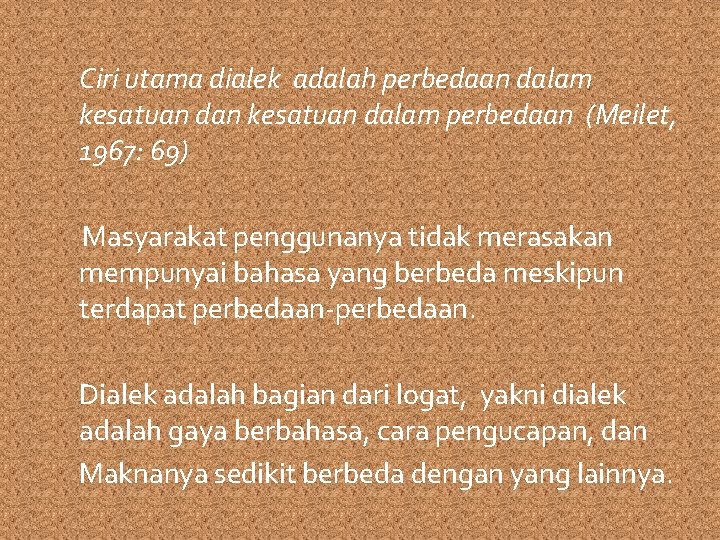 Ciri utama dialek adalah perbedaan dalam kesatuan dan kesatuan dalam perbedaan (Meilet, 1967: 69)