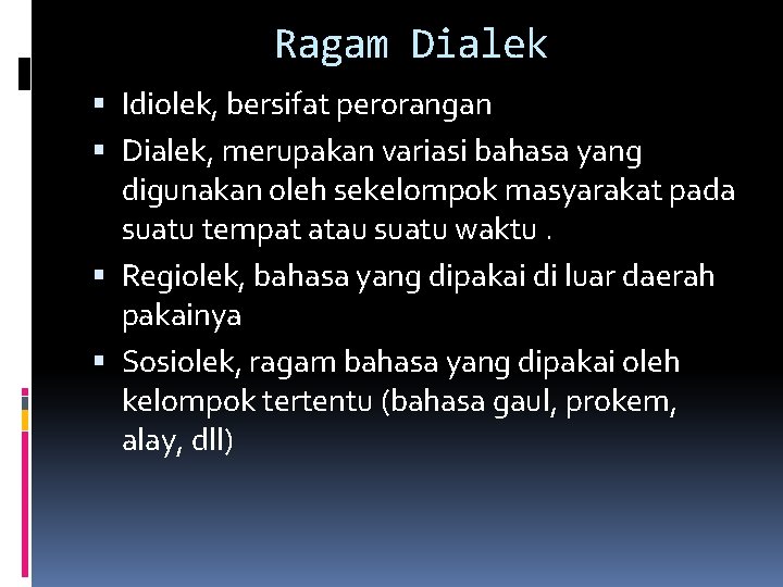 Ragam Dialek Idiolek, bersifat perorangan Dialek, merupakan variasi bahasa yang digunakan oleh sekelompok masyarakat