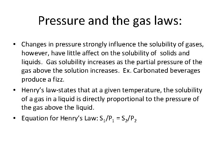 Pressure and the gas laws: • Changes in pressure strongly influence the solubility of