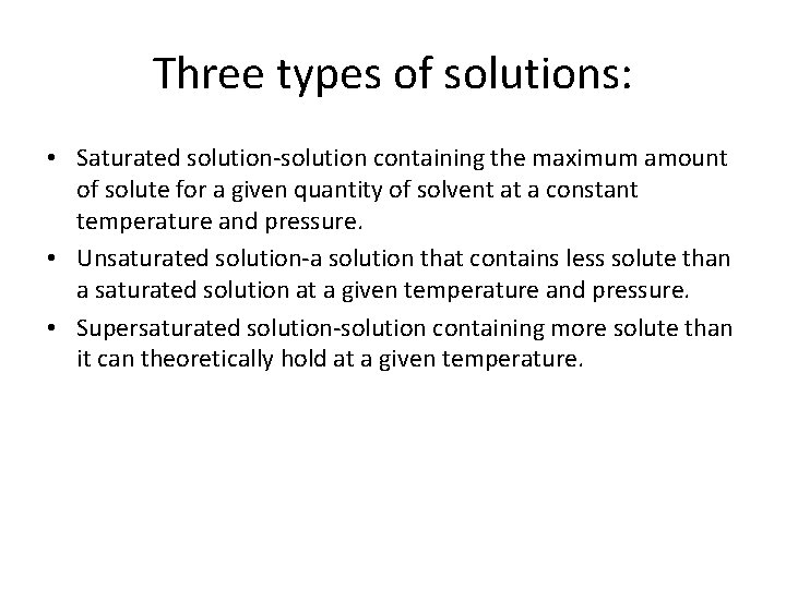 Three types of solutions: • Saturated solution-solution containing the maximum amount of solute for