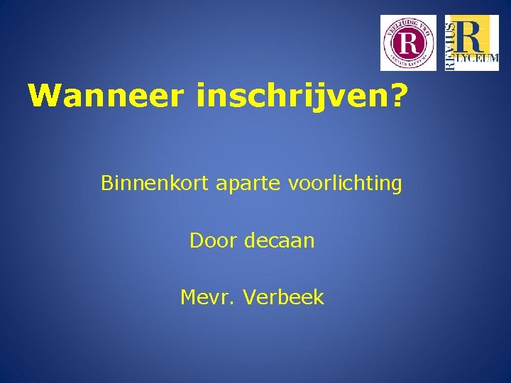 Wanneer inschrijven? Binnenkort aparte voorlichting Door decaan Mevr. Verbeek 