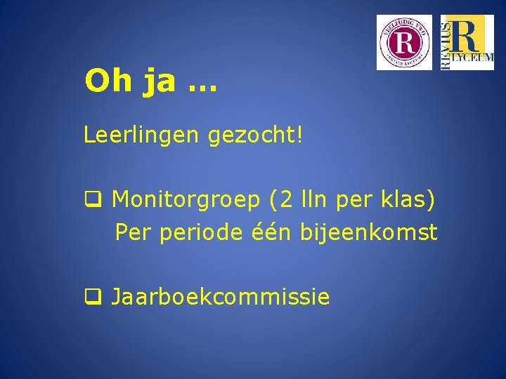 Oh ja … Leerlingen gezocht! q Monitorgroep (2 lln per klas) Per periode één