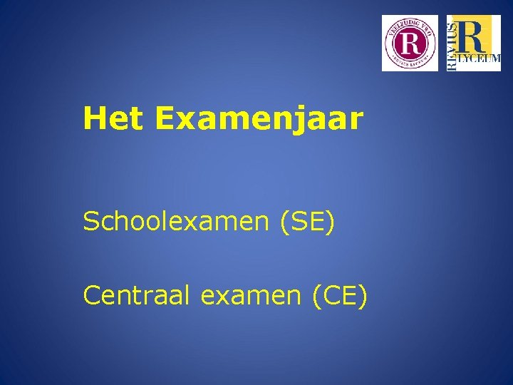 Het Examenjaar Schoolexamen (SE) Centraal examen (CE) 