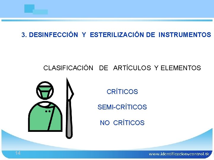 Bioseguridad 3. DESINFECCIÓN Y ESTERILIZACIÓN DE INSTRUMENTOS CLASIFICACIÓN DE ARTÍCULOS Y ELEMENTOS CRÍTICOS SEMI-CRÍTICOS