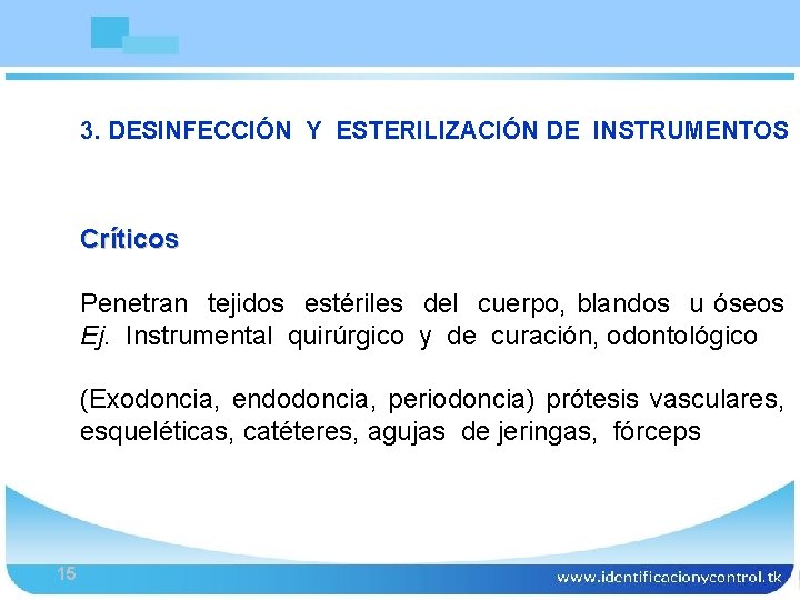 3. DESINFECCIÓN Y ESTERILIZACIÓN DE INSTRUMENTOS Bioseguridad Críticos Penetran tejidos estériles del cuerpo, blandos