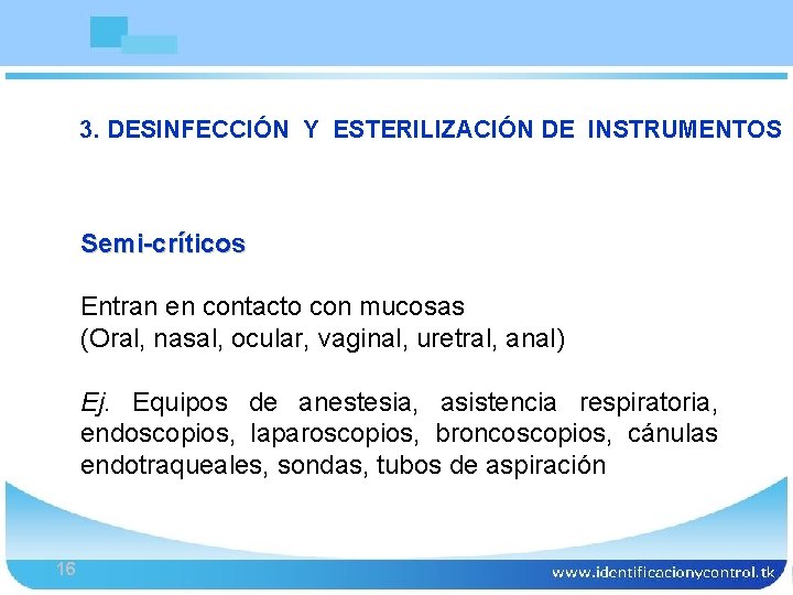 Bioseguridad 3. DESINFECCIÓN Y ESTERILIZACIÓN DE INSTRUMENTOS Semi-críticos Entran en contacto con mucosas (Oral,