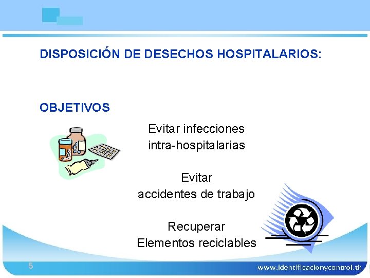 DISPOSICIÓN DE DESECHOS HOSPITALARIOS: Bioseguridad OBJETIVOS Evitar infecciones intra-hospitalarias Evitar accidentes de trabajo Recuperar