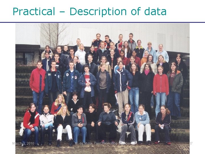Practical – Description of data March 3, 2010 M. de Moor, Twin Workshop Boulder