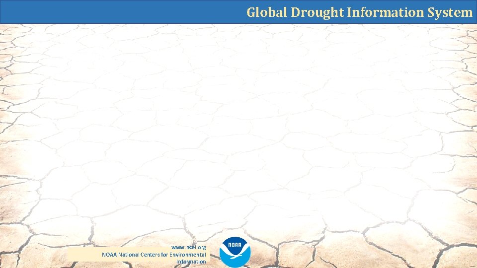 Global Drought Information System www. ncei. org NOAA National Centers for Environmental Information 