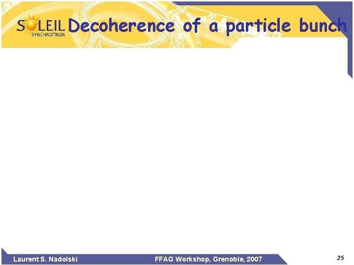 Decoherence of a particle bunch Laurent S. Nadolski FFAG Workshop, Grenoble, 2007 25 