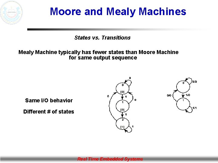 Moore and Mealy Machines States vs. Transitions Mealy Machine typically has fewer states than