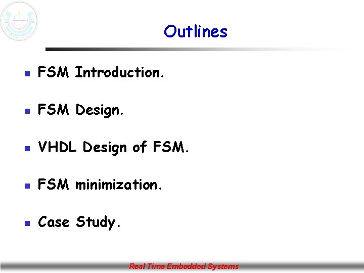 Outlines n FSM Introduction. n FSM Design. n VHDL Design of FSM. n FSM