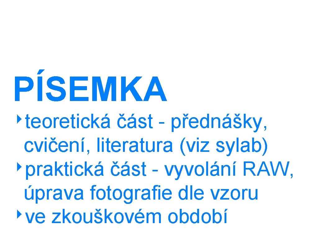 PÍSEMKA ‣teoretická část - přednášky, cvičení, literatura (viz sylab) ‣praktická část - vyvolání RAW,