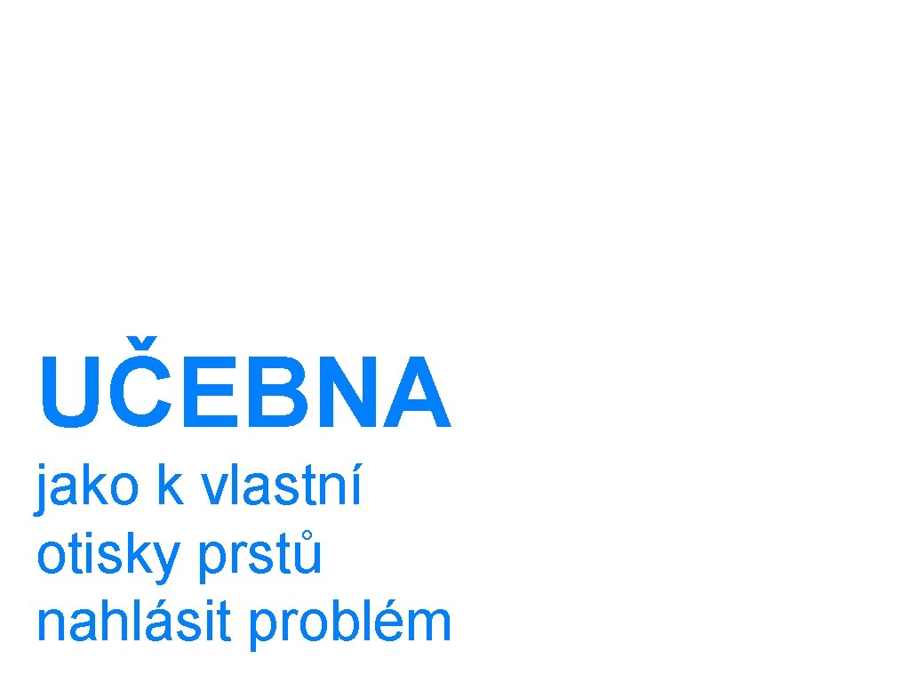 UČEBNA jako k vlastní otisky prstů nahlásit problém 