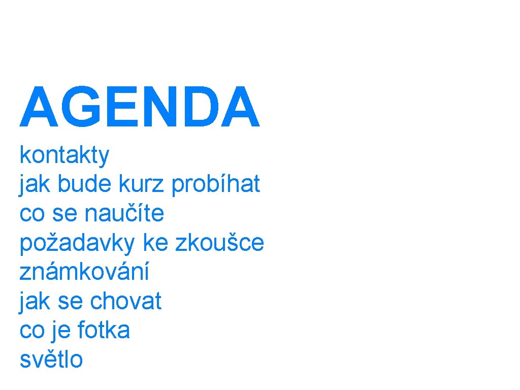 AGENDA kontakty jak bude kurz probíhat co se naučíte požadavky ke zkoušce známkování jak