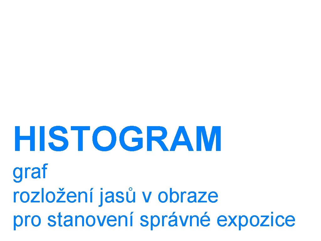 HISTOGRAM graf rozložení jasů v obraze pro stanovení správné expozice 