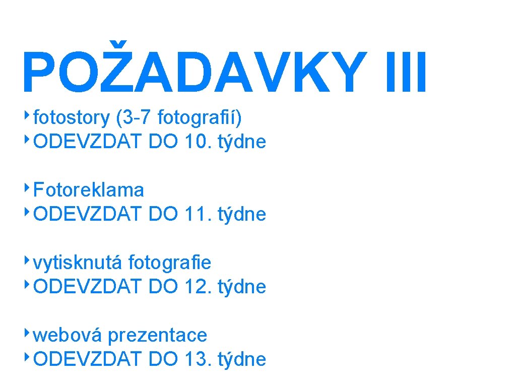 POŽADAVKY III ‣fotostory (3 -7 fotografií) ‣ODEVZDAT DO 10. týdne ‣Fotoreklama ‣ODEVZDAT DO 11.