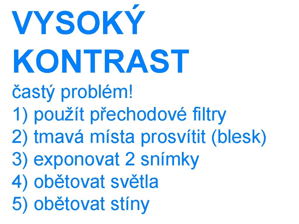 VYSOKÝ KONTRAST častý problém! 1) použít přechodové filtry 2) tmavá místa prosvítit (blesk) 3)