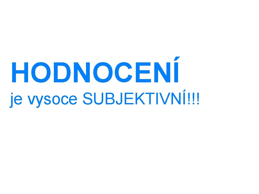 HODNOCENÍ je vysoce SUBJEKTIVNÍ!!! 