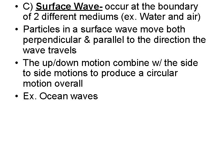  • C) Surface Wave- occur at the boundary of 2 different mediums (ex.
