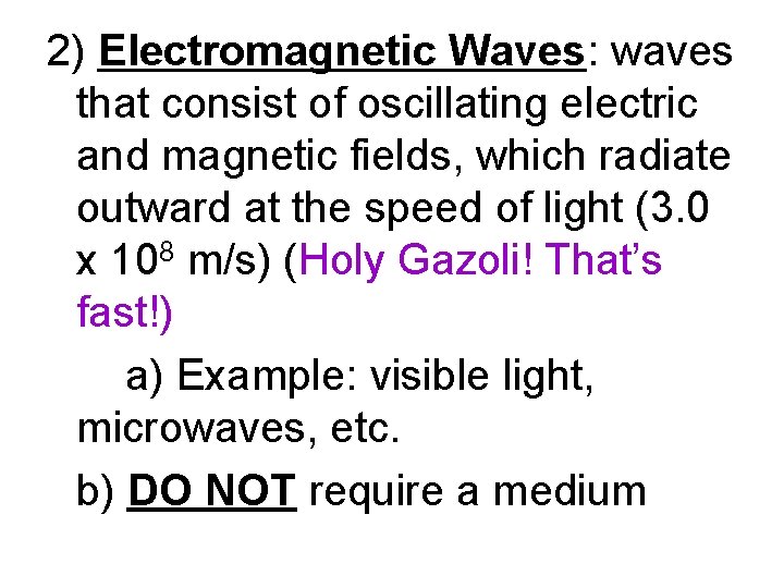 2) Electromagnetic Waves: waves that consist of oscillating electric and magnetic fields, which radiate