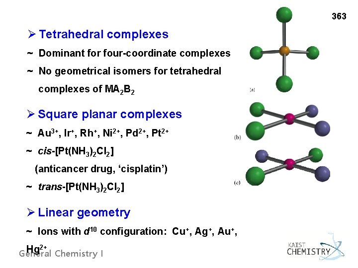 363 Ø Tetrahedral complexes ~ Dominant for four-coordinate complexes ~ No geometrical isomers for