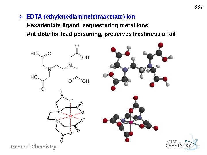 367 Ø EDTA (ethylenediaminetetraacetate) ion Hexadentate ligand, sequestering metal ions Antidote for lead poisoning,