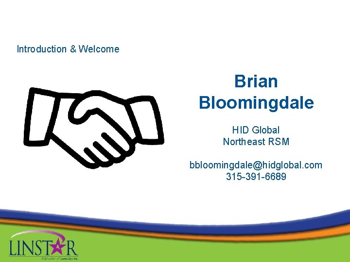 Introduction & Welcome Brian Bloomingdale HID Global Northeast RSM bbloomingdale@hidglobal. com 315 -391 -6689