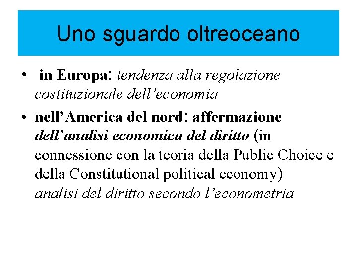 Uno sguardo oltreoceano • in Europa: tendenza alla regolazione costituzionale dell’economia • nell’America del