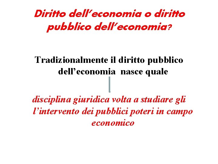 Diritto dell’economia o diritto pubblico dell’economia? Tradizionalmente il diritto pubblico dell’economia nasce quale disciplina