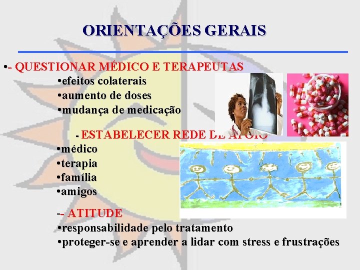 ORIENTAÇÕES GERAIS • - QUESTIONAR MÉDICO E TERAPEUTAS • efeitos colaterais • aumento de