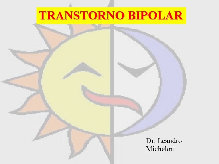 TRANSTORNO BIPOLAR Dr. Leandro Michelon 