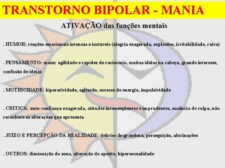 TRANSTORNO BIPOLAR - MANIA ATIVAÇÃO das funções mentais. HUMOR: reações emocionais intensas e instáveis