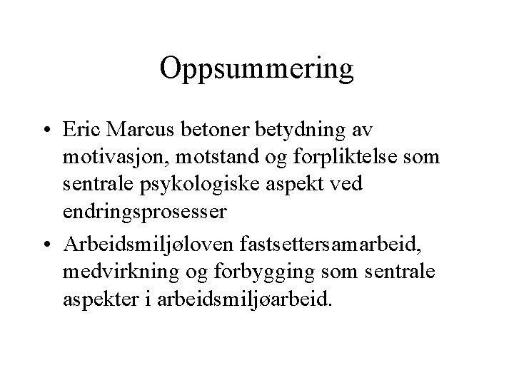 Oppsummering • Eric Marcus betoner betydning av motivasjon, motstand og forpliktelse som sentrale psykologiske