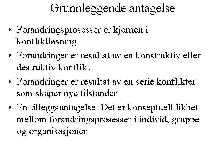 Grunnleggende antagelse • Forandringsprosesser er kjernen i konfliktløsning • Forandringer er resultat av en