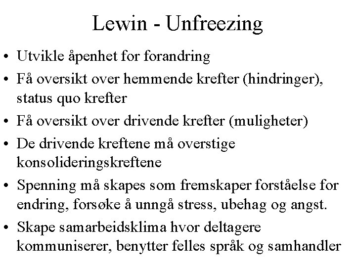 Lewin - Unfreezing • Utvikle åpenhet forandring • Få oversikt over hemmende krefter (hindringer),