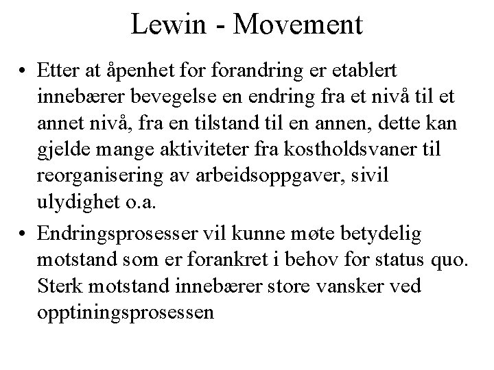 Lewin - Movement • Etter at åpenhet forandring er etablert innebærer bevegelse en endring