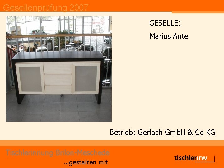 Gesellenprüfung 2007 GESELLE: Marius Ante Betrieb: Gerlach Gmb. H & Co KG Tischlerinnung Brilon-Meschede.