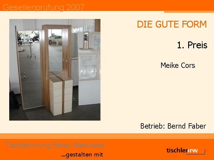 Gesellenprüfung 2007 DIE GUTE FORM 1. Preis Meike Cors Betrieb: Bernd Faber Tischlerinnung Brilon-Meschede.