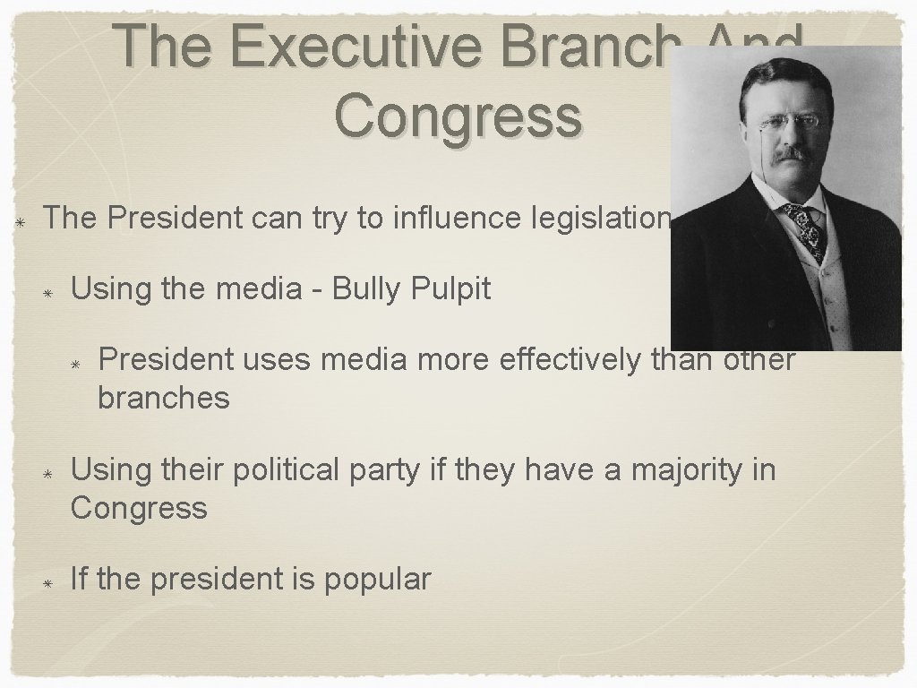 The Executive Branch And Congress The President can try to influence legislation Using the