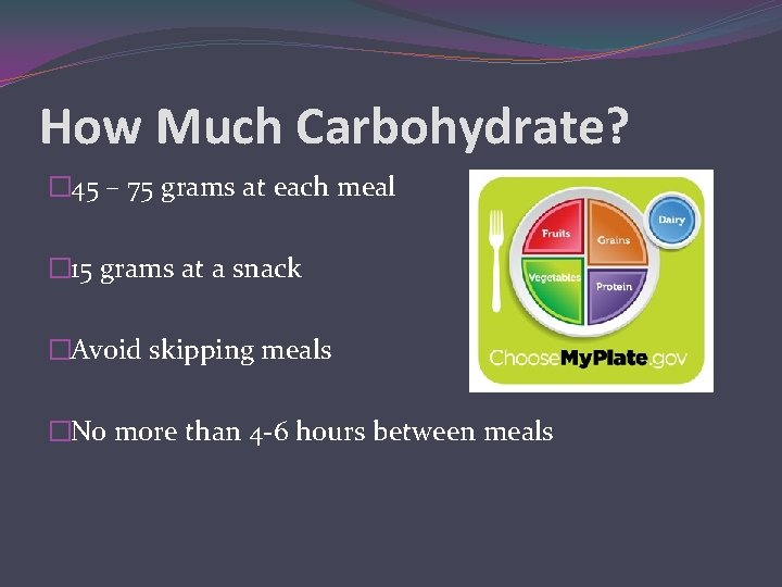 How Much Carbohydrate? � 45 – 75 grams at each meal � 15 grams