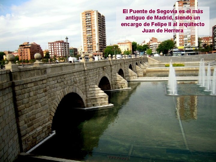 El Puente de Segovia es el más antiguo de Madrid, siendo un encargo de